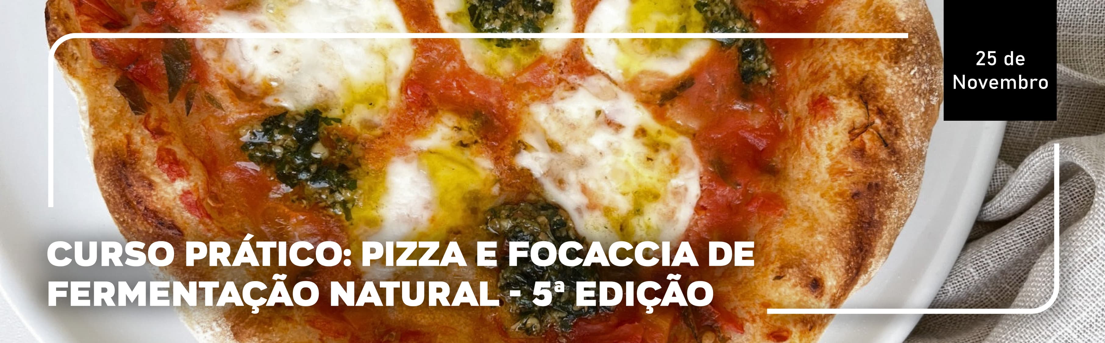 Curso Prático: Pizza e Focaccia de Fermentação Natural - 5ª Edição